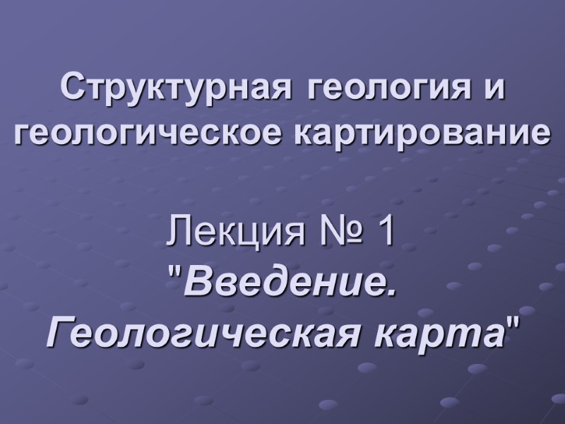 Структурная геология и геологическое картирование  Лекция № 1 